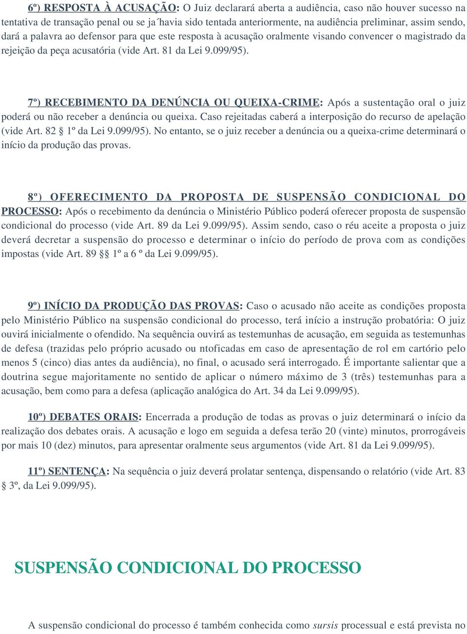 7º) RECEBIMENTO DA DENÚNCIA OU QUEIXA-CRIME: Após a sustentação oral o juiz poderá ou não receber a denúncia ou queixa. Caso rejeitadas caberá a interposição do recurso de apelação (vide Art.