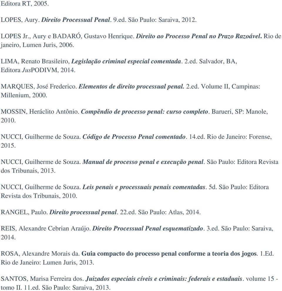 Elementos de direito processual penal. 2.ed. Volume II, Campinas: Millenium, 2000. MOSSIN, Heráclito Antônio. Compêndio de processo penal: curso completo. Barueri, SP: Manole, 2010.