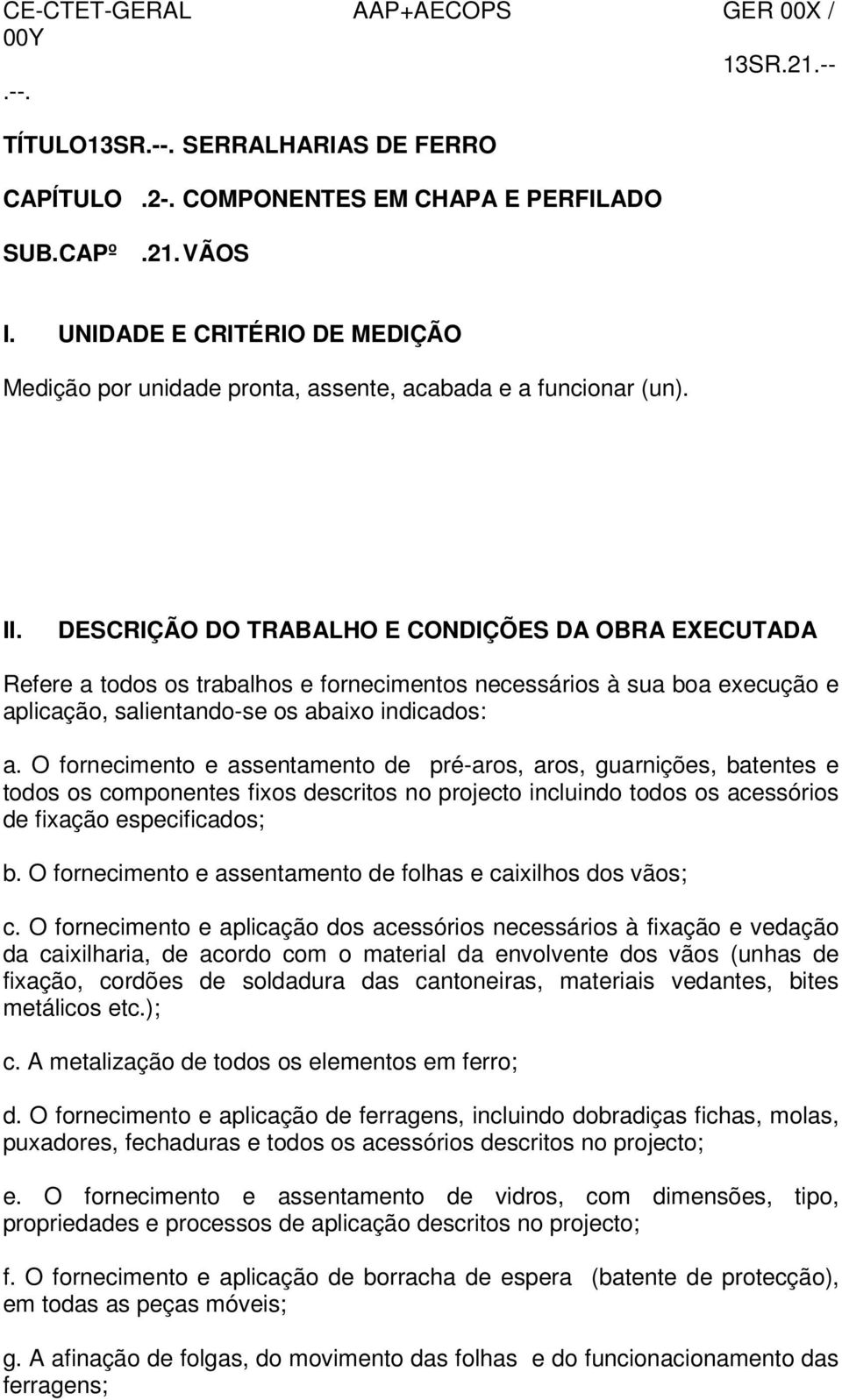 DESCRIÇÃO DO TRABALHO E CONDIÇÕES DA OBRA EXECUTADA Refere a todos os trabalhos e fornecimentos necessários à sua boa execução e aplicação, salientando-se os abaixo indicados: a.