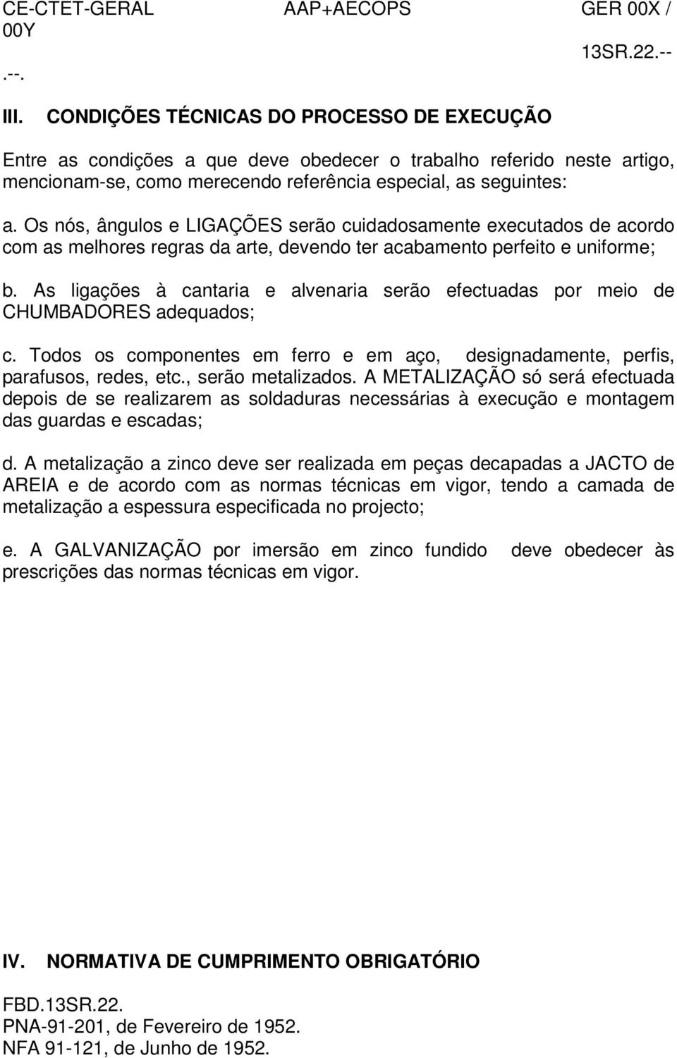 As ligações à cantaria e alvenaria serão efectuadas por meio de CHUMBADORES adequados; c. Todos os componentes em ferro e em aço, designadamente, perfis, parafusos, redes, etc., serão metalizados.