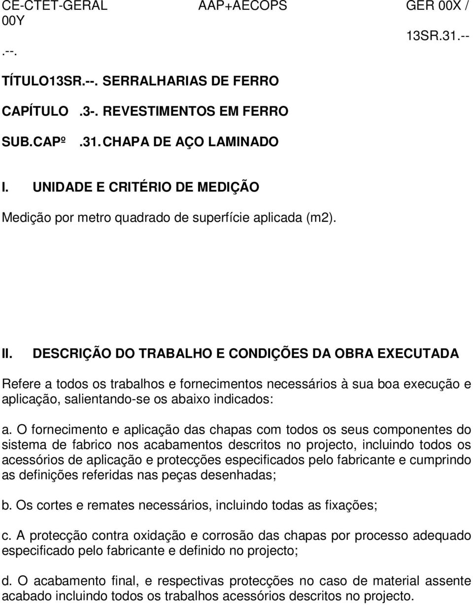 DESCRIÇÃO DO TRABALHO E CONDIÇÕES DA OBRA EXECUTADA Refere a todos os trabalhos e fornecimentos necessários à sua boa execução e aplicação, salientando-se os abaixo indicados: a.