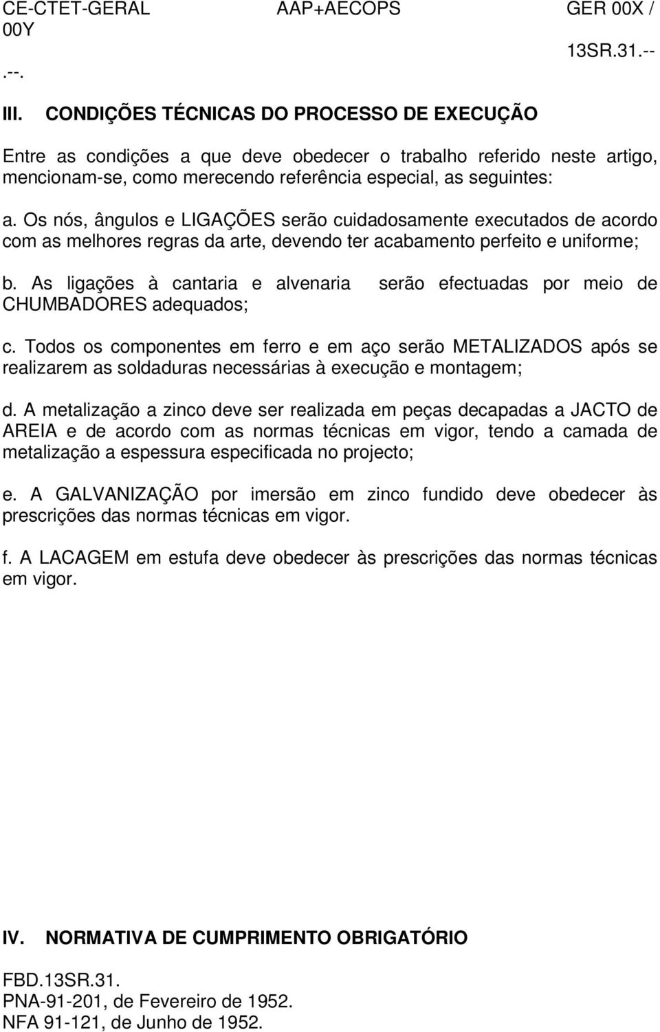 As ligações à cantaria e alvenaria serão efectuadas por meio de CHUMBADORES adequados; c.