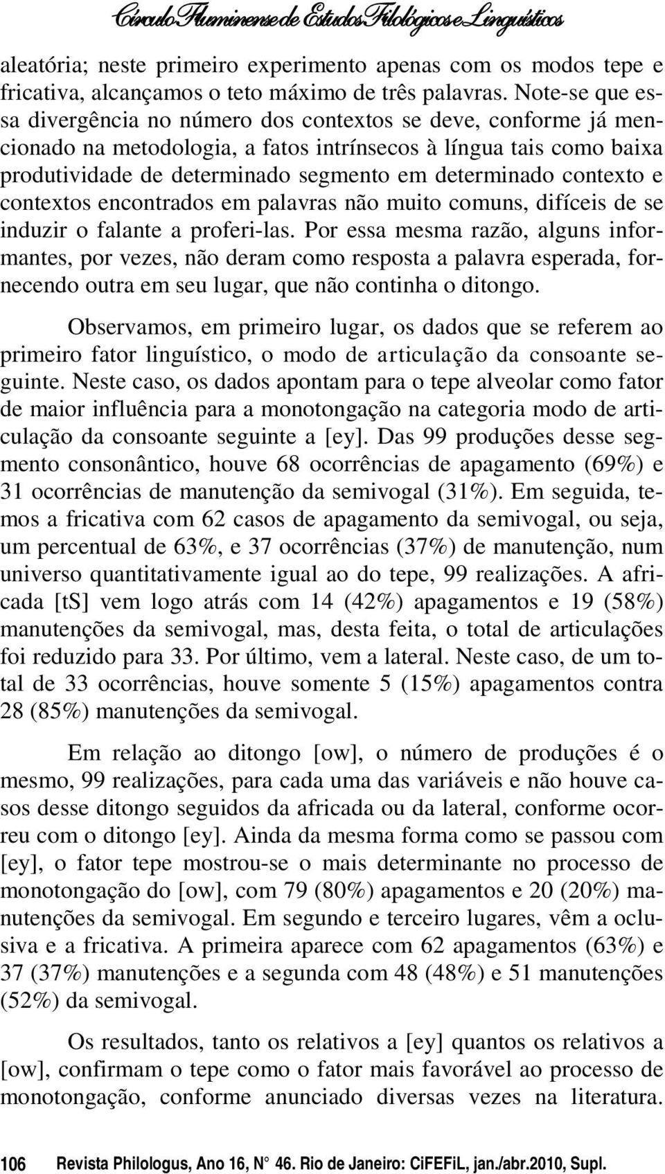 contexto e contextos encontrados em palavras não muito comuns, difíceis de se induzir o falante a proferi-las.