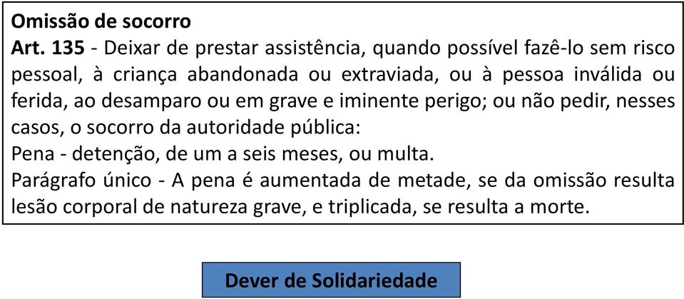 pessoa inválida ou ferida, ao desamparo ou em grave e iminente perigo; ou não pedir, nesses casos, o socorro da