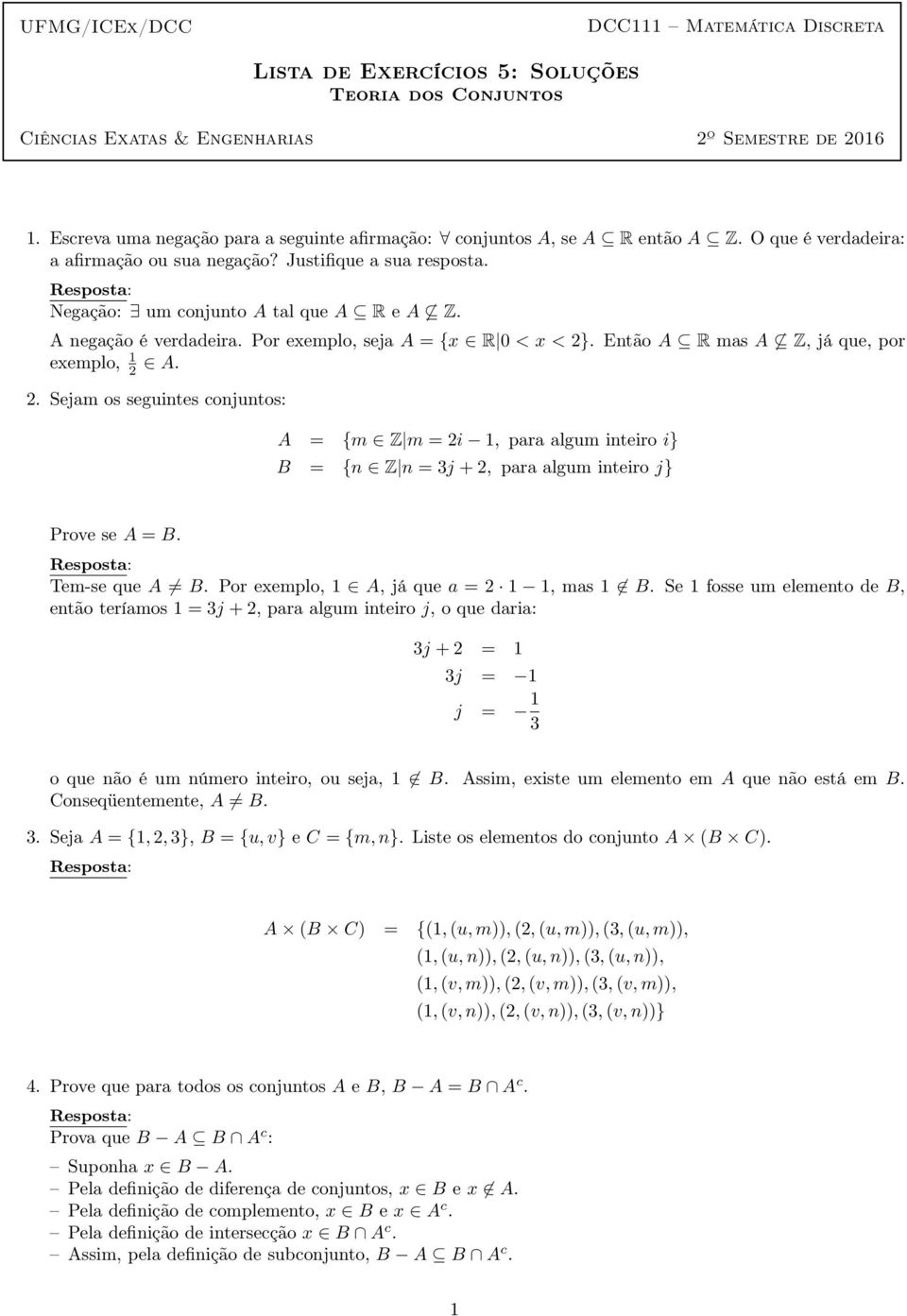 A negação é verdadeira. Por exemplo, seja A = {x R 0 < x < 2}. Então A R mas A Z, já que, por exemplo, 2 A. 2. Sejam os seguintes conjuntos: A = {m Z m = 2i, para algum inteiro i} B = {n Z n = 3j + 2, para algum inteiro j} Prove se A = B.