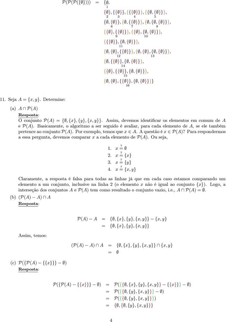 Assim, devemos identificar os elementos em comum de A e P(A). Basicamente, o algoritmo a ser seguido é avaliar, para cada elemento de A, se ele também pertence ao conjunto P(A).