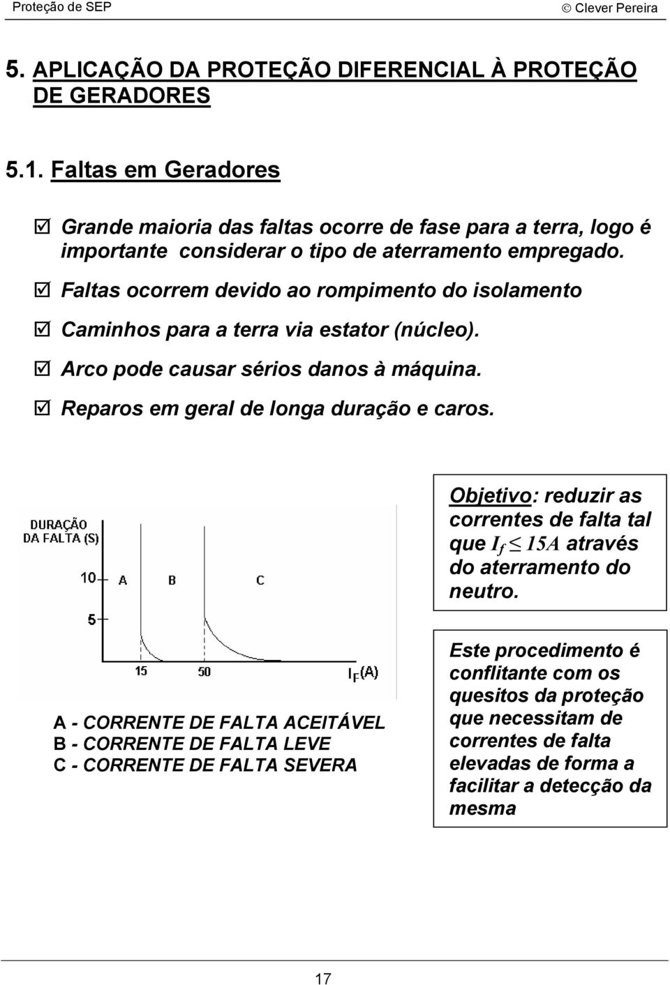 Flts ocorrem devido o rompimento do isolmento Cminhos pr terr vi esttor (núcleo). rco pode cusr sérios dnos à máquin.