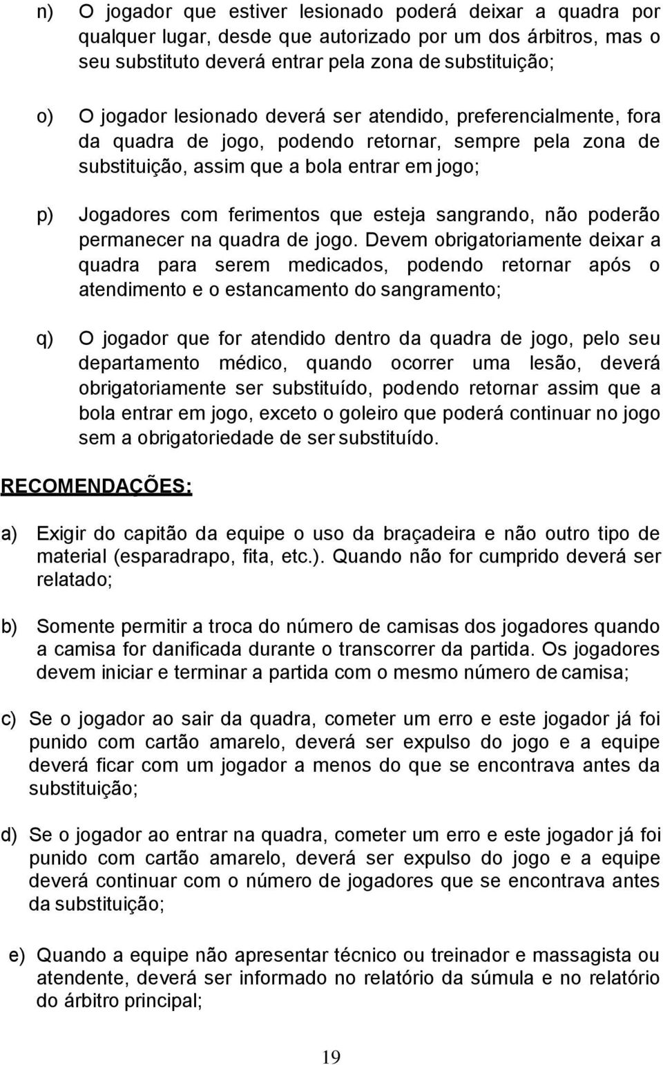 sangrando, não poderão permanecer na quadra de jogo.