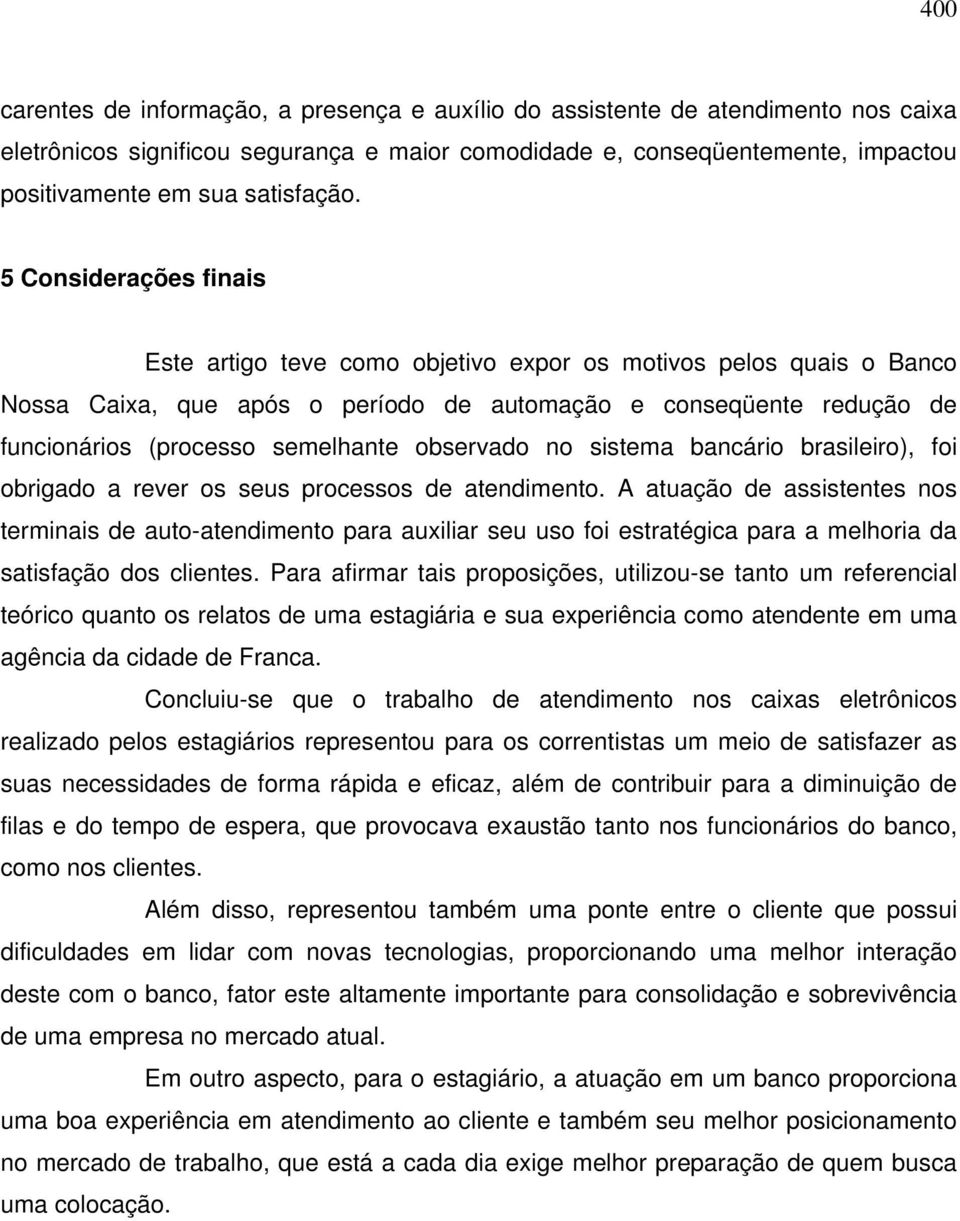 5 Considerações finais Este artigo teve como objetivo expor os motivos pelos quais o Banco Nossa Caixa, que após o período de automação e conseqüente redução de funcionários (processo semelhante