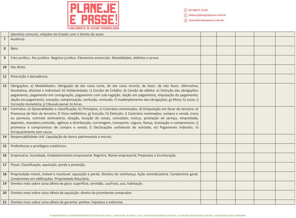 12 Obrigações: a) Modalidades: Obrigação de dar coisa certa, de dar coisa incerta, de fazer, de não fazer, alternativa, facultativa, divisível e indivisível; b) Solidariedade; c) Cessão de Crédito;