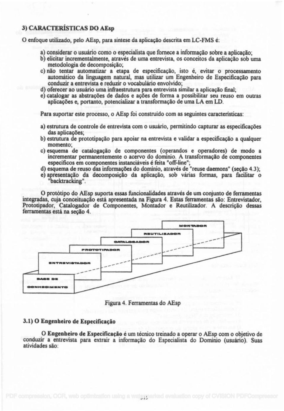 automático da linguagem natural, mas utilizar um Engenheiro de Espccificaçio para conduzir a entrevista c reduzir o vocabulário envolvido; d) ofcrcc:cr ao usuário uma infraestrutura para entrevista