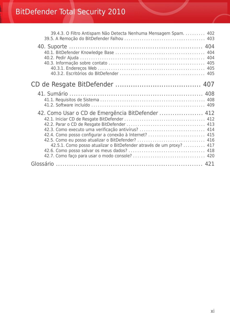 3.1. Endereços Web................................................. 405 40.3.2. Escritórios do BitDefender....................................... 405 CD de Resgate BitDefender... 407 41. Sumário.