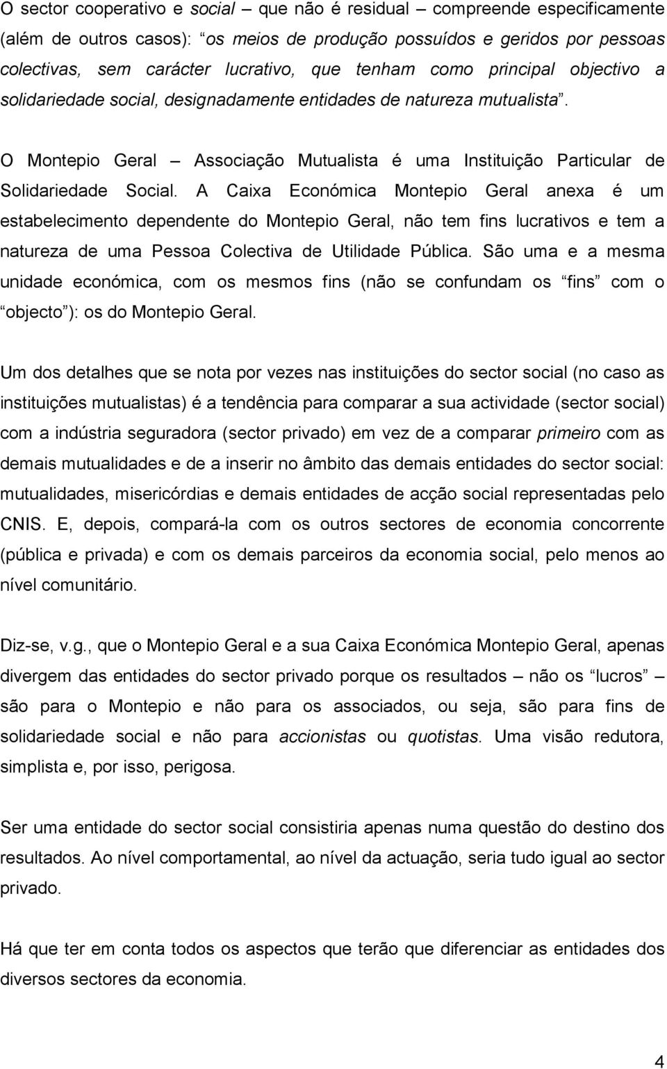 A Caixa Económica Montepio Geral anexa é um estabelecimento dependente do Montepio Geral, não tem fins lucrativos e tem a natureza de uma Pessoa Colectiva de Utilidade Pública.