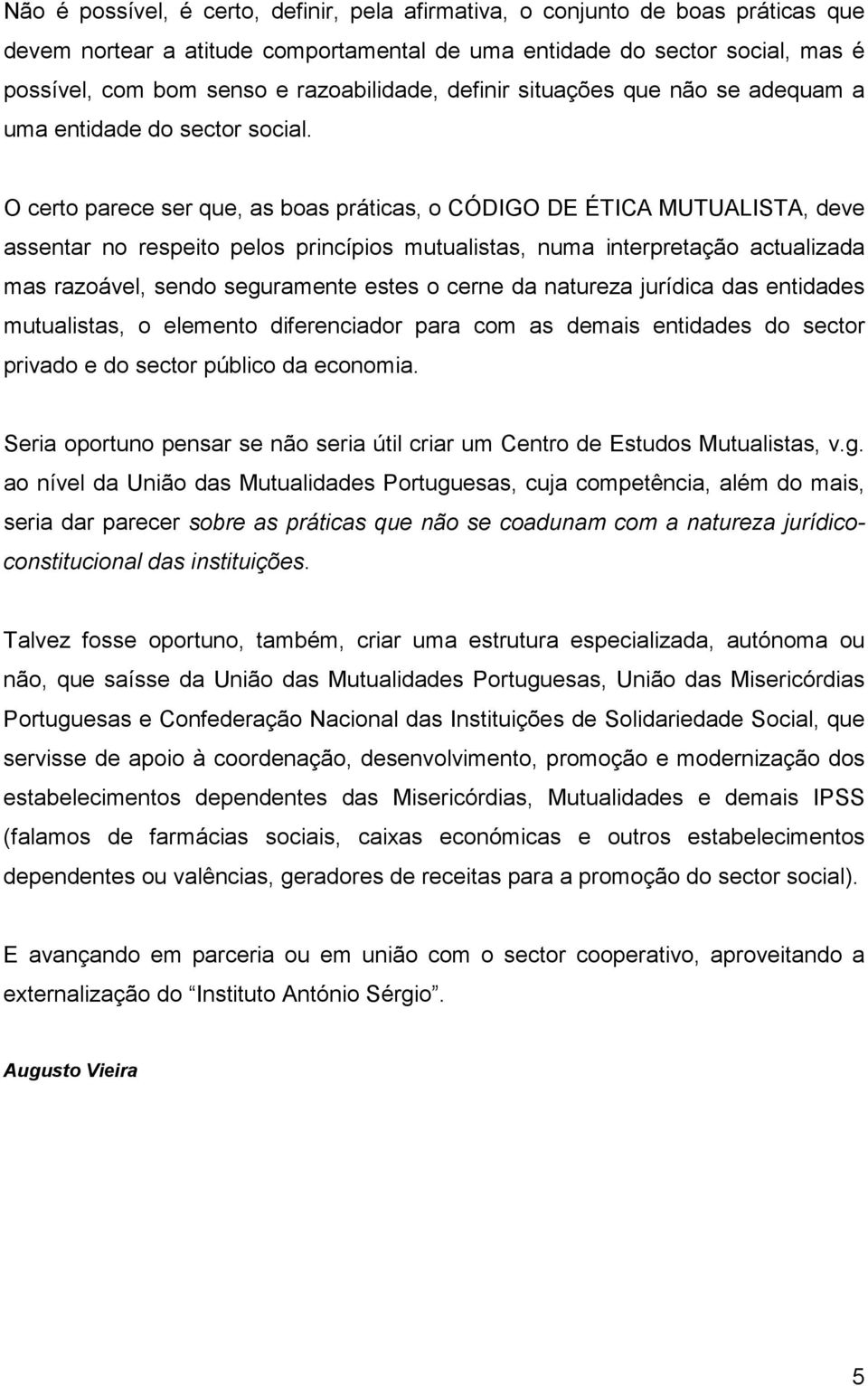 O certo parece ser que, as boas práticas, o CÓDIGO DE ÉTICA MUTUALISTA, deve assentar no respeito pelos princípios mutualistas, numa interpretação actualizada mas razoável, sendo seguramente estes o