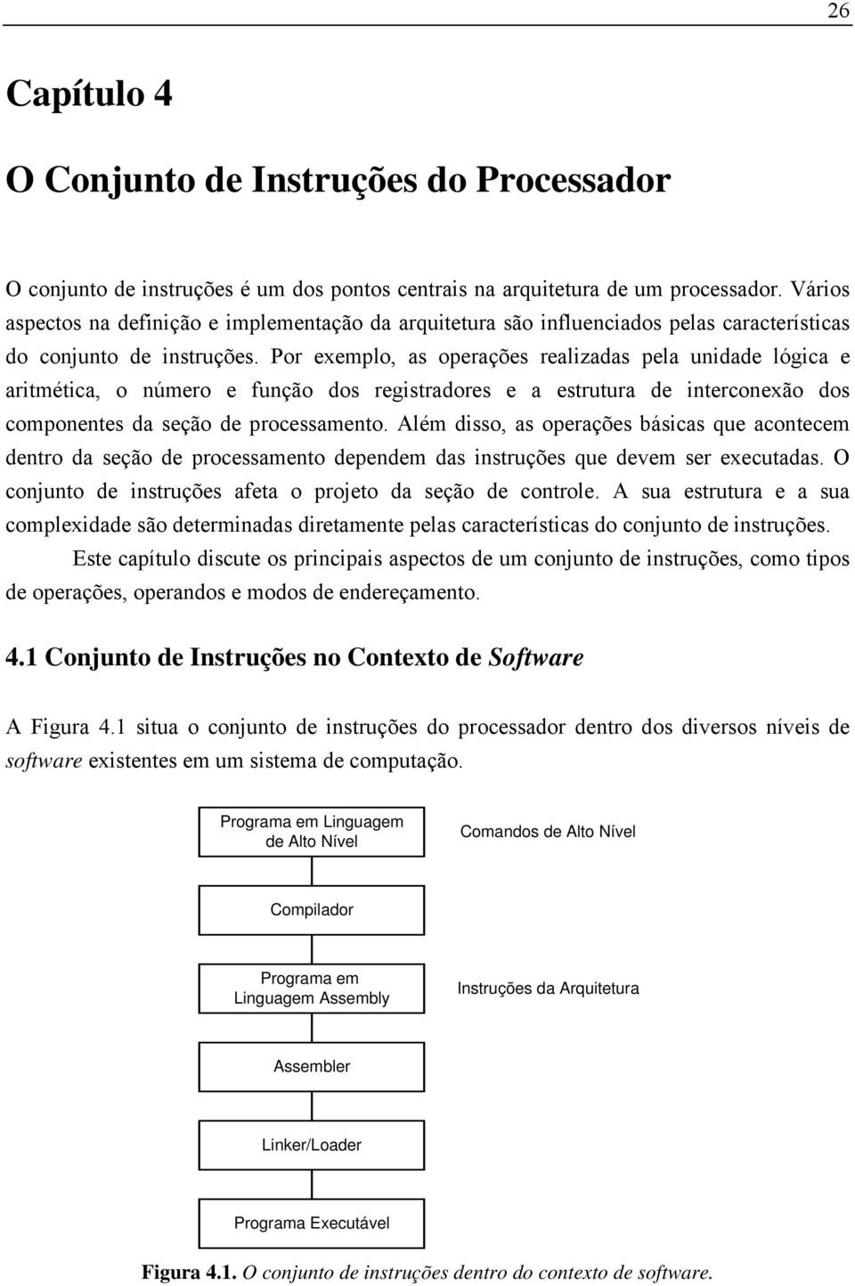 Por exemplo, as operações realizadas pela unidade lógica e aritmética, o número e função dos registradores e a estrutura de interconexão dos componentes da seção de processamento.