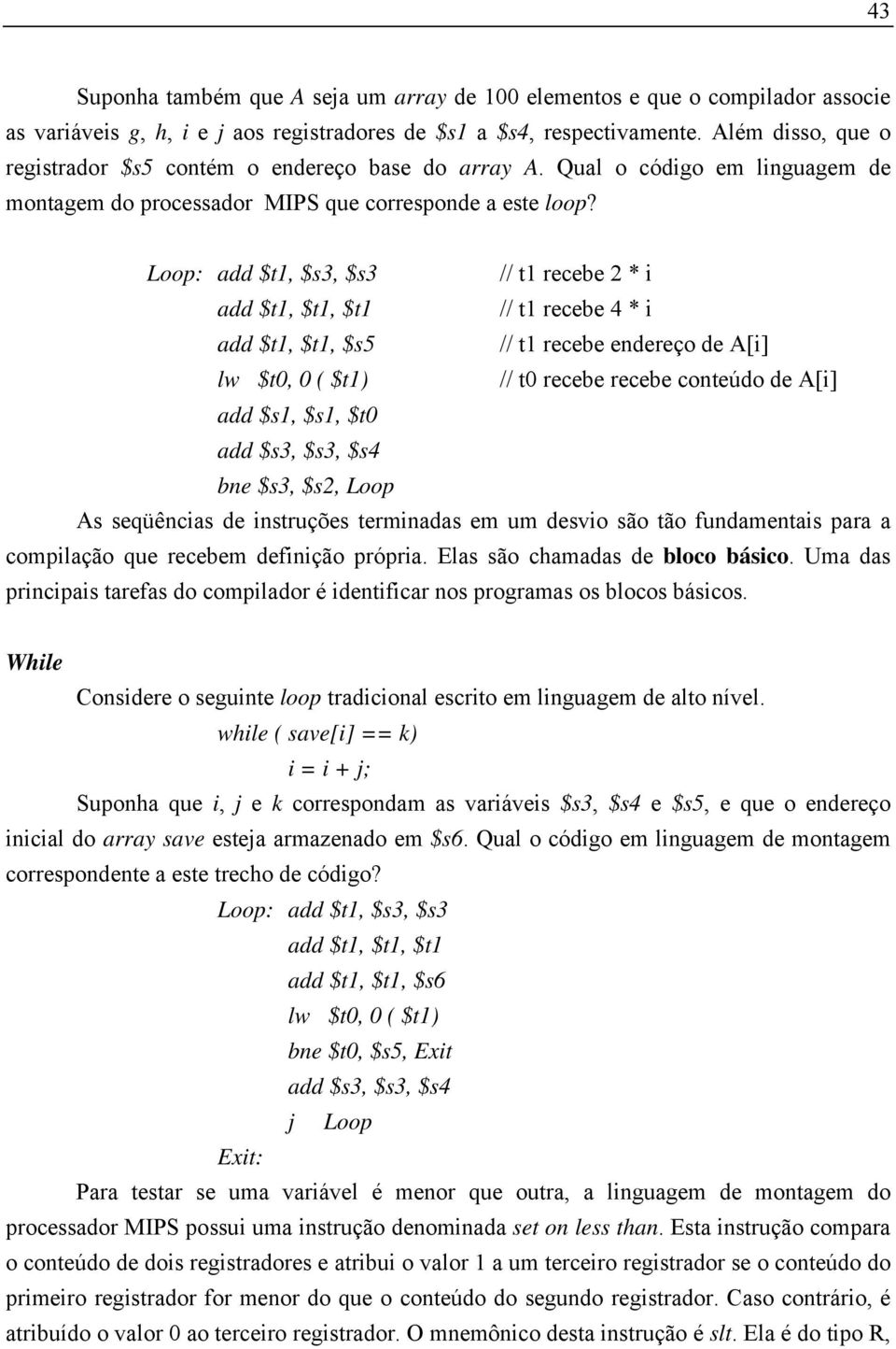 Loop: add $t1, $s3, $s3 // t1 recebe 2 * i add $t1, $t1, $t1 // t1 recebe 4 * i add $t1, $t1, $s5 // t1 recebe endereço de A[i] lw $t0, 0 ( $t1) // t0 recebe recebe conteúdo de A[i] add $s1, $s1, $t0