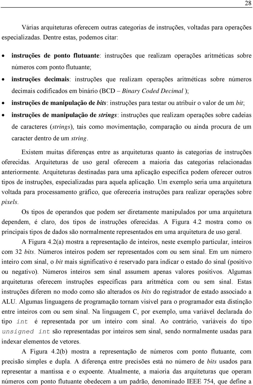 aritméticas sobre números decimais codificados em binário (BCD Binary Coded Decimal ); instruções de manipulação de bits: instruções para testar ou atribuir o valor de um bit; instruções de