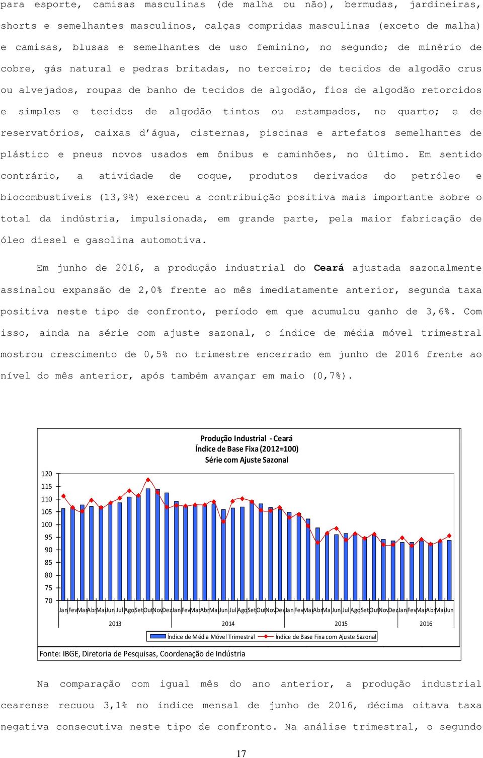 simples e tecidos de algodão tintos ou estampados, no quarto; e de reservatórios, caixas d água, cisternas, piscinas e artefatos semelhantes de plástico e pneus novos usados em ônibus e caminhões, no