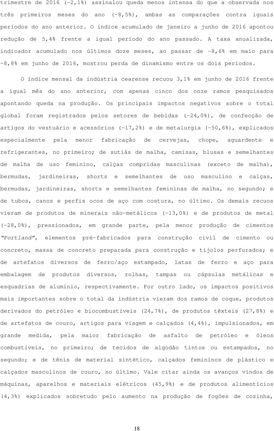 A taxa anualizada, indicador acumulado nos últimos doze meses, ao passar de -8,6% em maio para -8,8% em junho de 2016, mostrou perda de dinamismo entre os dois períodos.