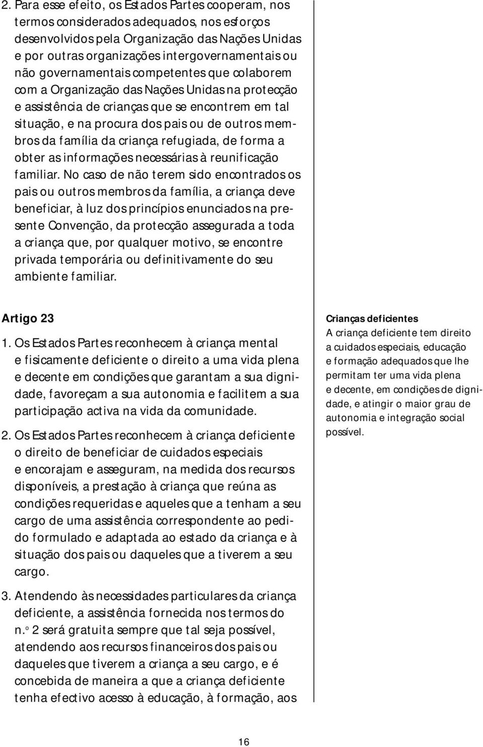 família da criança refugiada, de forma a obter as informações necessárias à reunificação familiar.