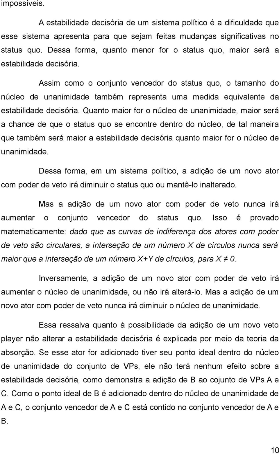 Assim como o conjunto vencedor do status quo, o tamanho do núcleo de unanimidade também representa uma medida equivalente da estabilidade decisória.