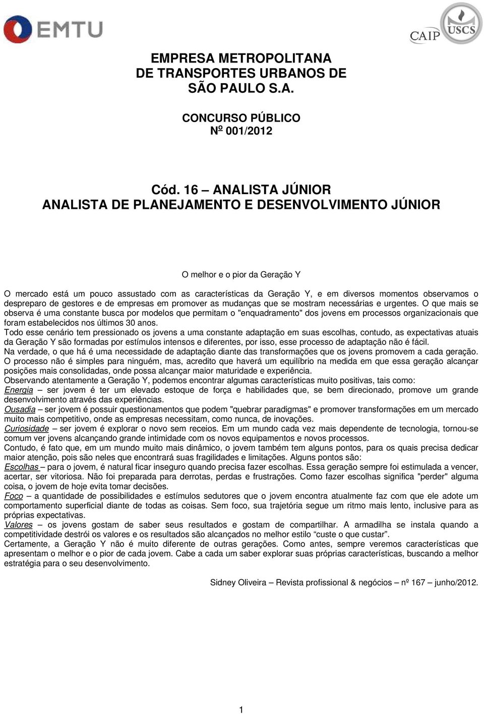 observamos o despreparo de gestores e de empresas em promover as mudanças que se mostram necessárias e urgentes.