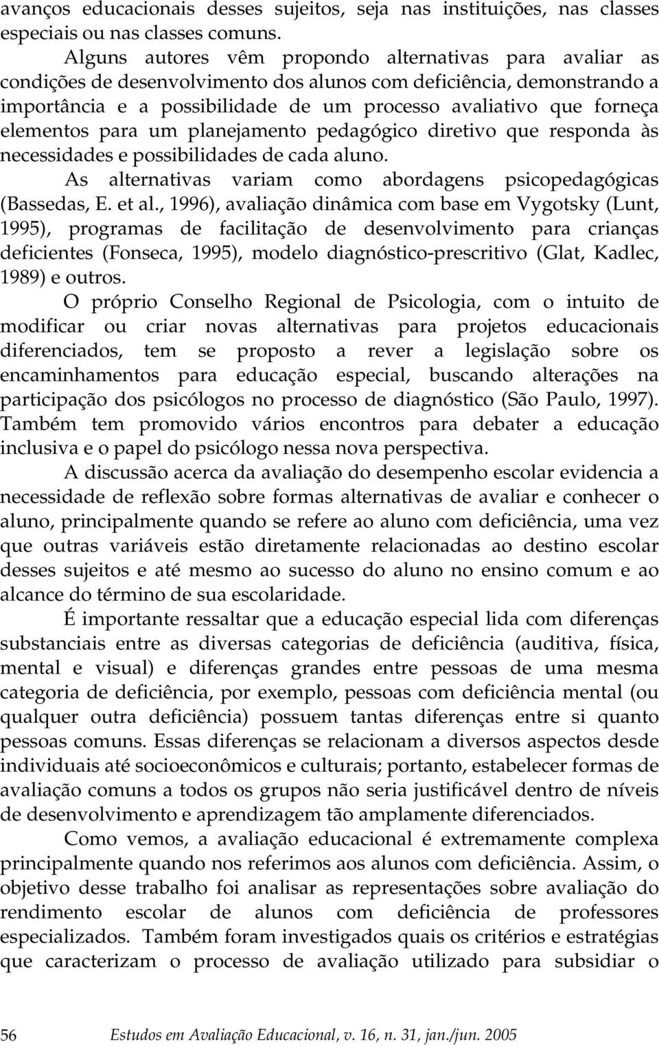 elementos para um planejamento pedagógico diretivo que responda às necessidades e possibilidades de cada aluno. As alternativas variam como abordagens psicopedagógicas (Bassedas, E. et al.