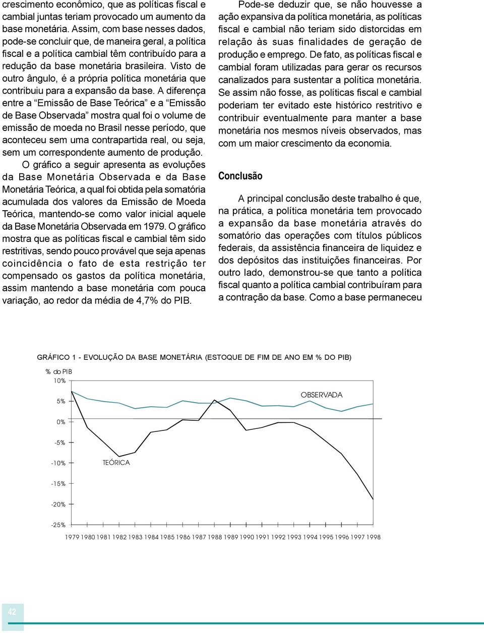 Visto de outro ângulo, é a própria política monetária que contribuiu para a expansão da base.