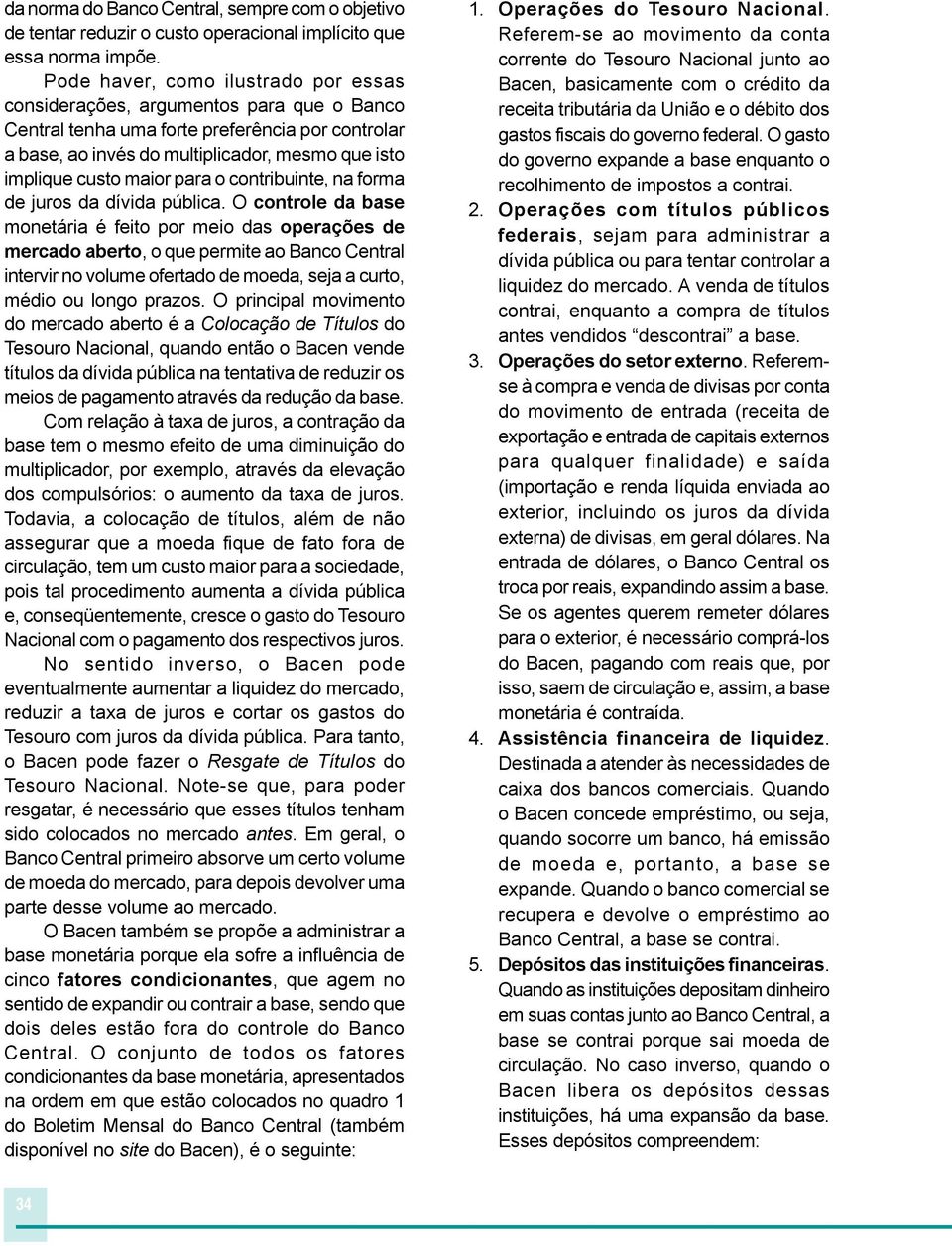 maior para o contribuinte, na forma de juros da dívida pública.