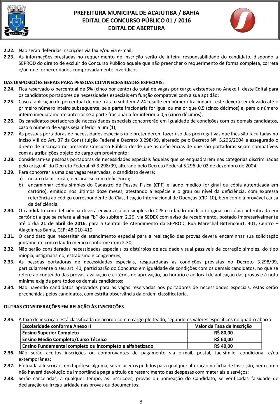 requerimento de forma completa, correta e/ou que fornecer dados comprovadamente inverídicos. DAS DISPOSIÇÕES GERAIS PARA PESSOAS COM NECESSIDADES ESPECIAIS: 2.24.