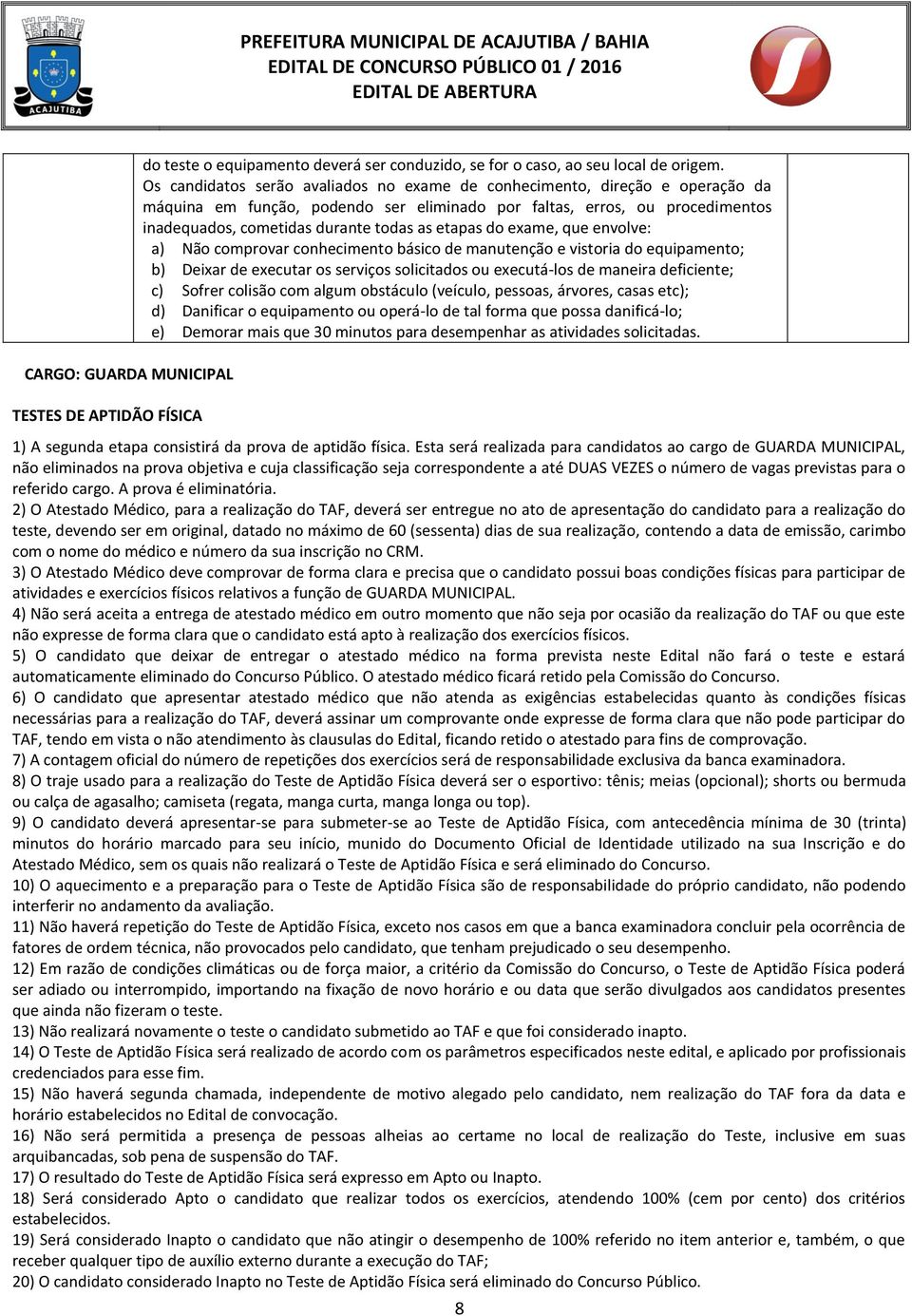 etapas do exame, que envolve: a) Não comprovar conhecimento básico de manutenção e vistoria do equipamento; b) Deixar de executar os serviços solicitados ou executá-los de maneira deficiente; c)