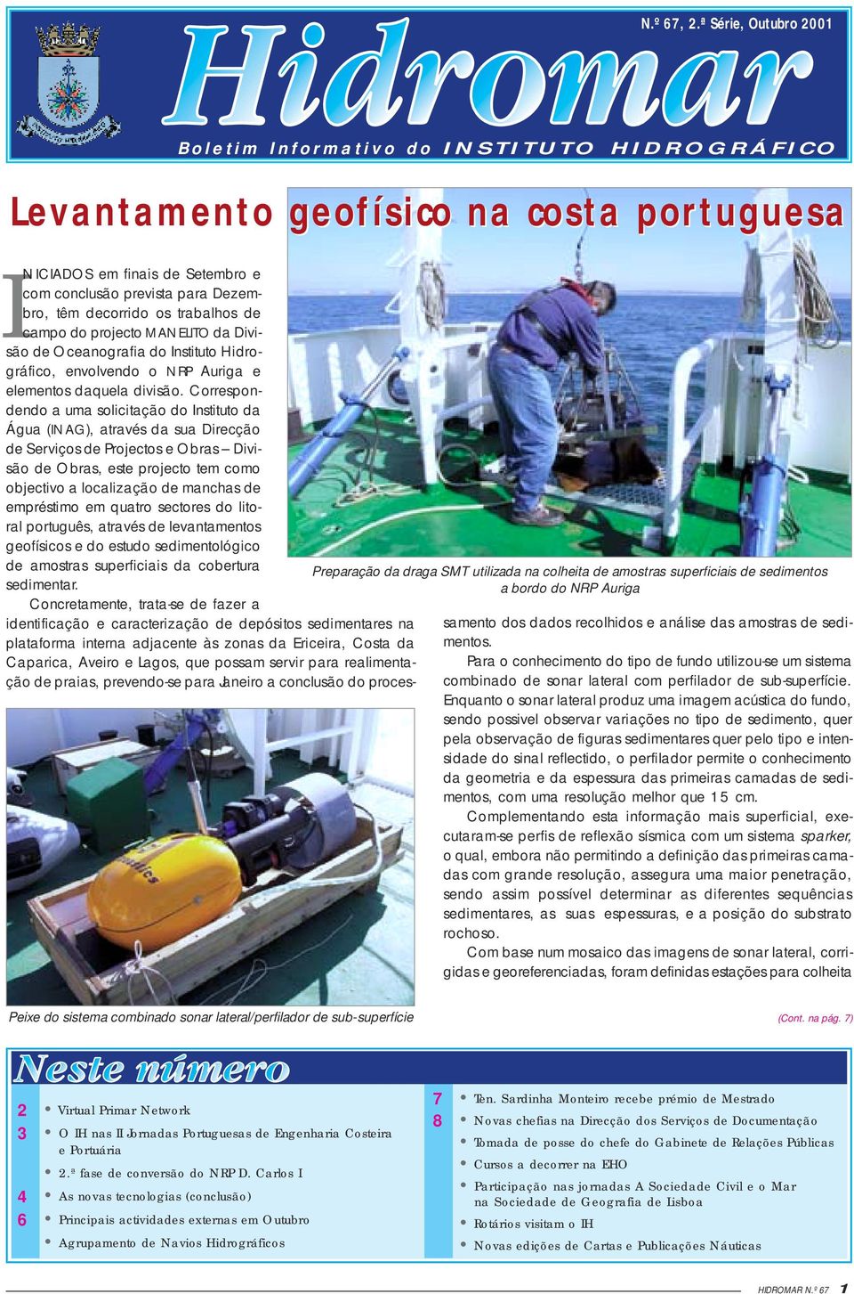 bordo do NRP Auriga INICIADOS em finais de Setembro e com conclusão prevista para Dezembro, têm decorrido os trabalhos de campo do projecto MANELITO da Divisão de Oceanografia do Instituto