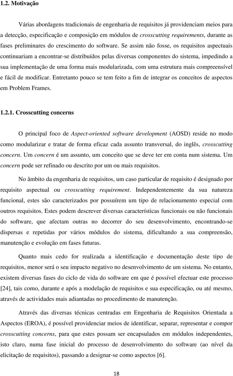 Se assim não fosse, os requisitos aspectuais continuariam a encontrar-se distribuídos pelas diversas componentes do sistema, impedindo a sua implementação de uma forma mais modularizada, com uma