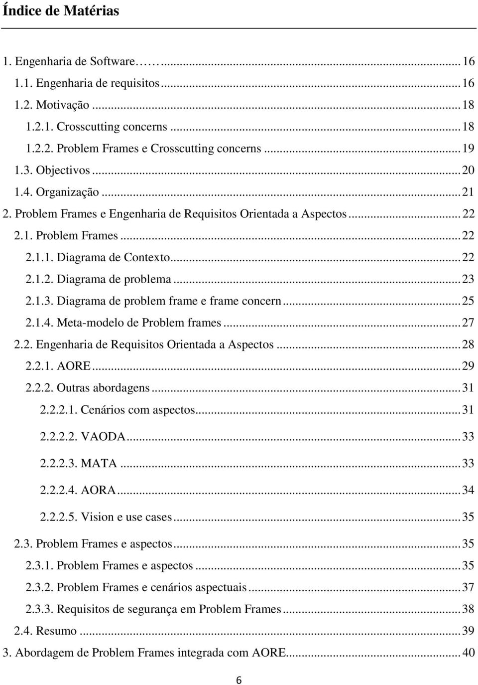 .. 23 2.1.3. Diagrama de problem frame e frame concern... 25 2.1.4. Meta-modelo de Problem frames... 27 2.2. Engenharia de Requisitos Orientada a Aspectos... 28 2.2.1. AORE... 29 2.2.2. Outras abordagens.