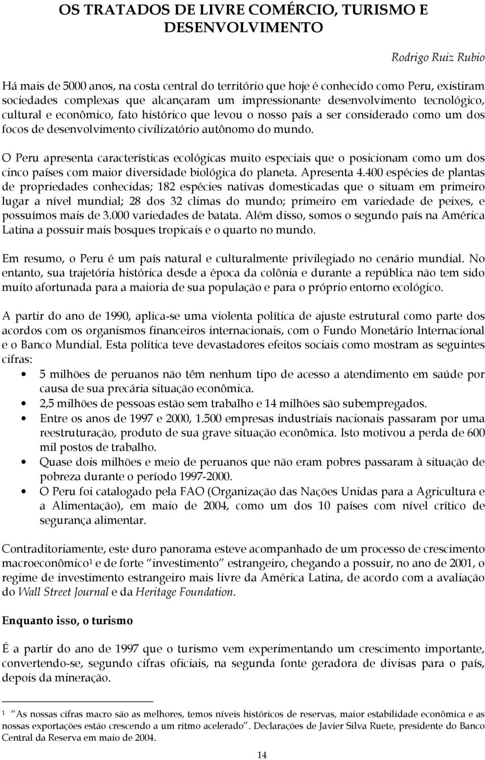 mundo. O Peru apresenta características ecológicas muito especiais que o posicionam como um dos cinco países com maior diversidade biológica do planeta. Apresenta 4.