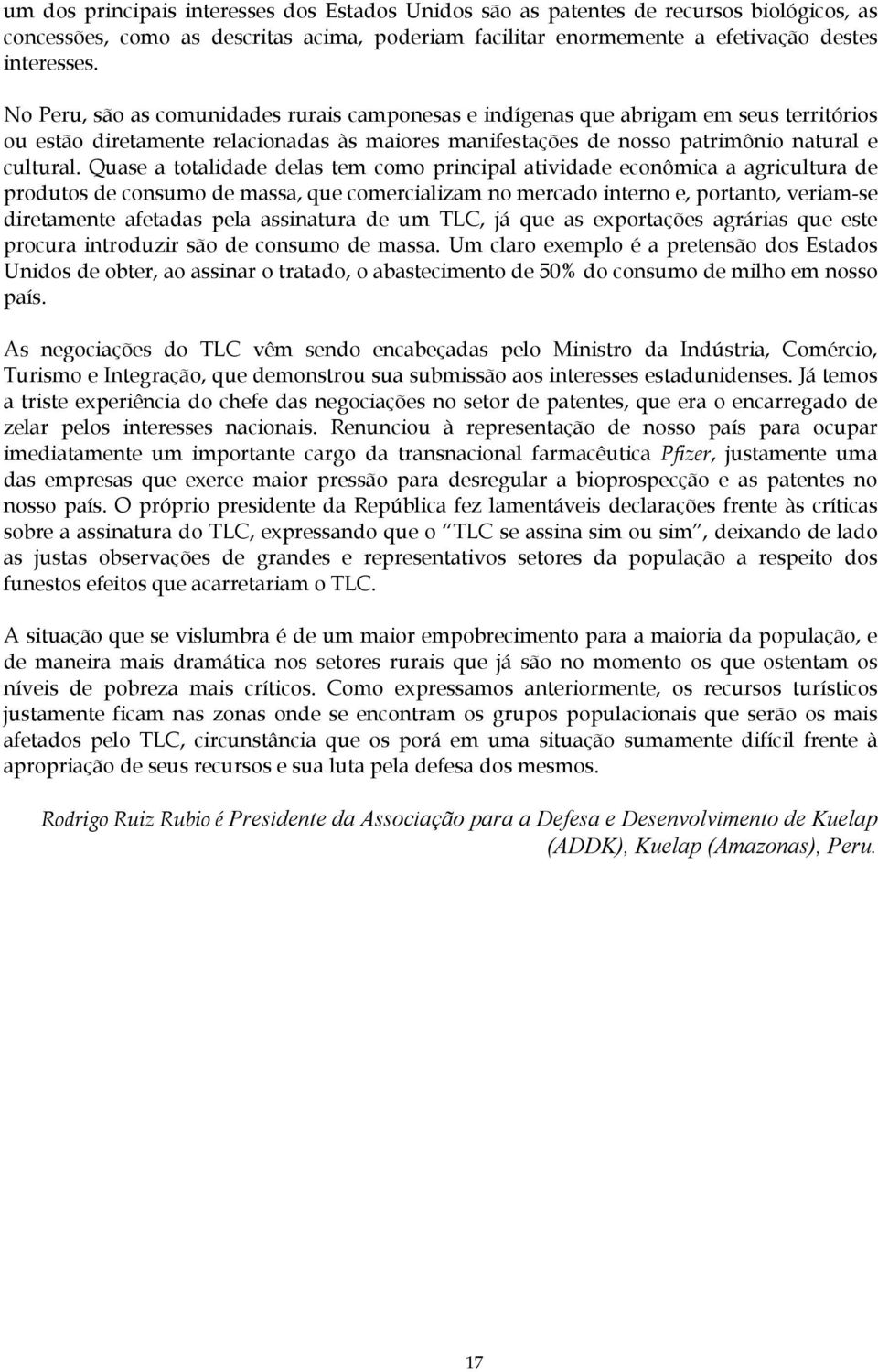 Quase a totalidade delas tem como principal atividade econômica a agricultura de produtos de consumo de massa, que comercializam no mercado interno e, portanto, veriam-se diretamente afetadas pela