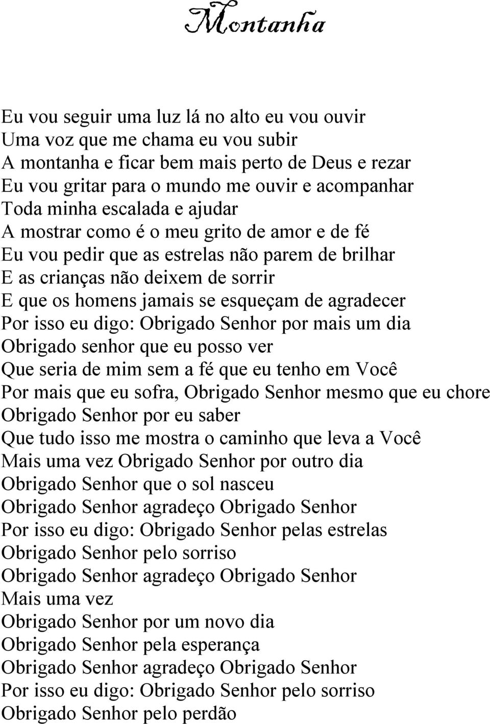 isso eu digo: Obrigado Senhor por mais um dia Obrigado senhor que eu posso ver Que seria de mim sem a fé que eu tenho em Você Por mais que eu sofra, Obrigado Senhor mesmo que eu chore Obrigado Senhor