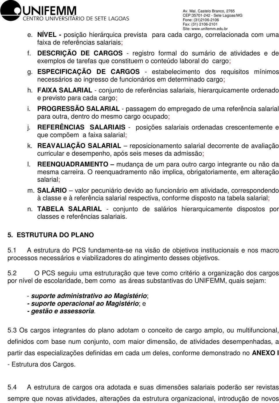 SPCIFICAÇÃO D CARGOS - estabelecimento dos requisitos mínimos necessários ao ingresso de funcionários em determinado cargo; h.