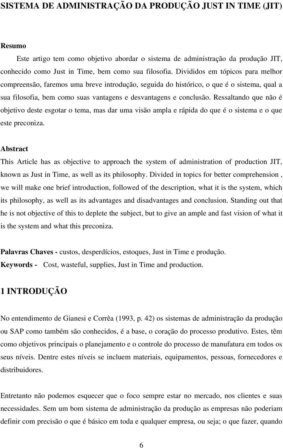 Ressaltando que não é objetivo deste esgotar o tema, mas dar uma visão ampla e rápida do que é o sistema e o que este preconiza.