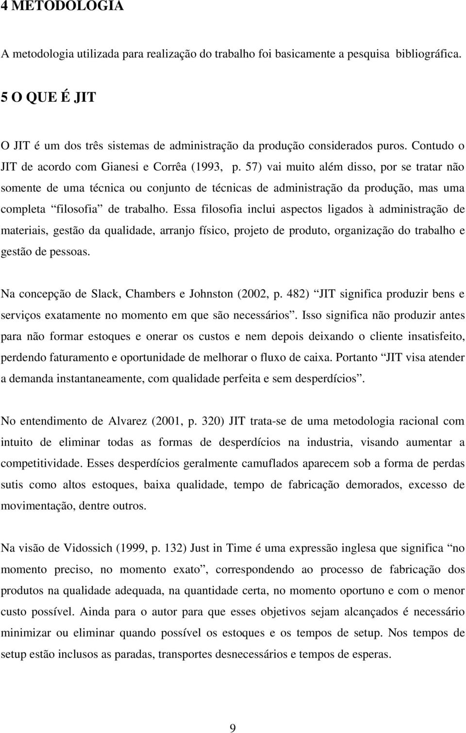 57) vai muito além disso, por se tratar não somente de uma técnica ou conjunto de técnicas de administração da produção, mas uma completa filosofia de trabalho.