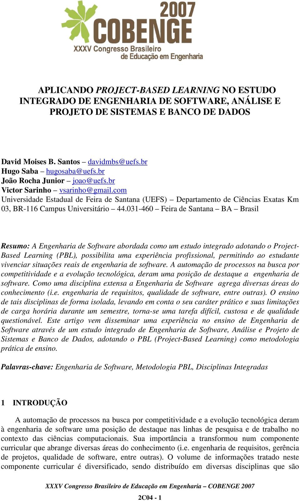 031-460 Feira de Santana BA Brasil Resumo: A Engenharia de Software abordada como um estudo integrado adotando o Project- Based Learning (PBL), possibilita uma experiência profissional, permitindo ao