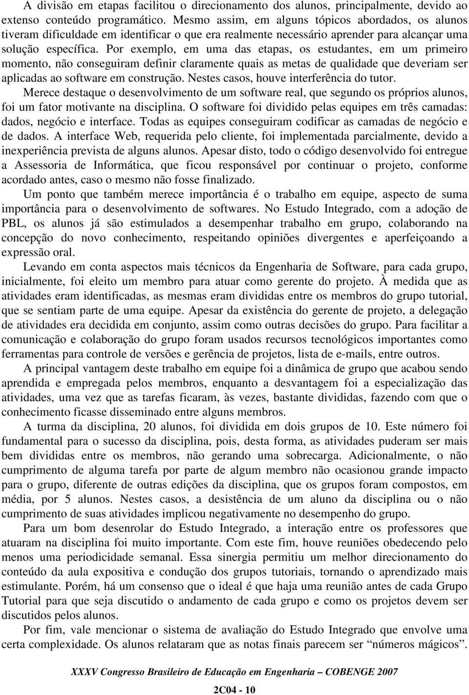 Por exemplo, em uma das etapas, os estudantes, em um primeiro momento, não conseguiram definir claramente quais as metas de qualidade que deveriam ser aplicadas ao software em construção.