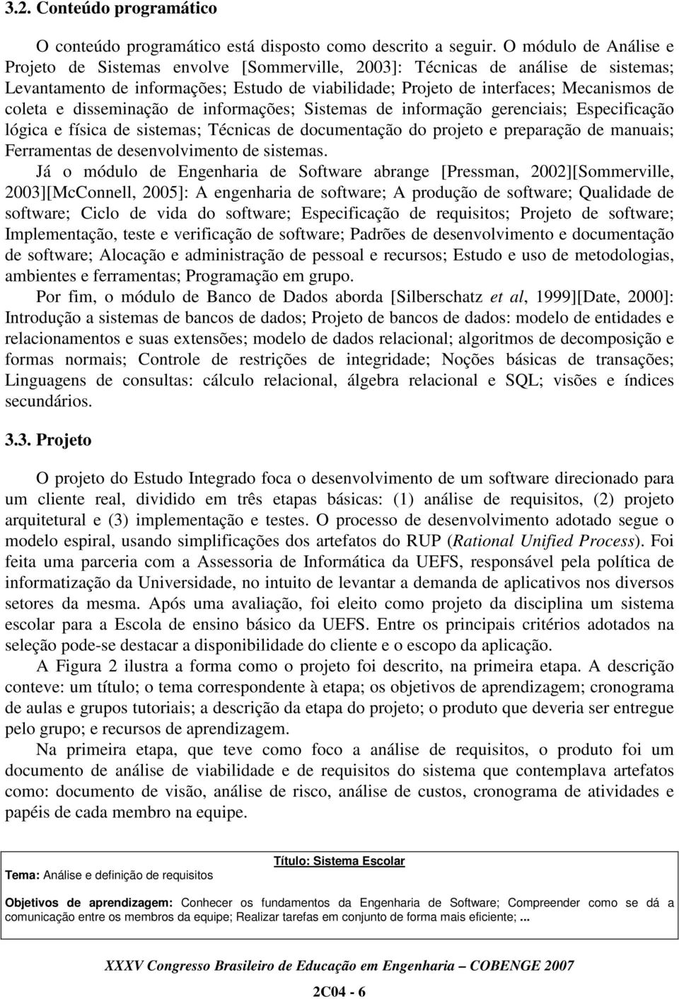 e disseminação de informações; Sistemas de informação gerenciais; Especificação lógica e física de sistemas; Técnicas de documentação do projeto e preparação de manuais; Ferramentas de