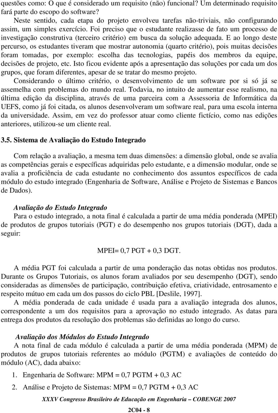 Foi preciso que o estudante realizasse de fato um processo de investigação construtiva (terceiro critério) em busca da solução adequada.