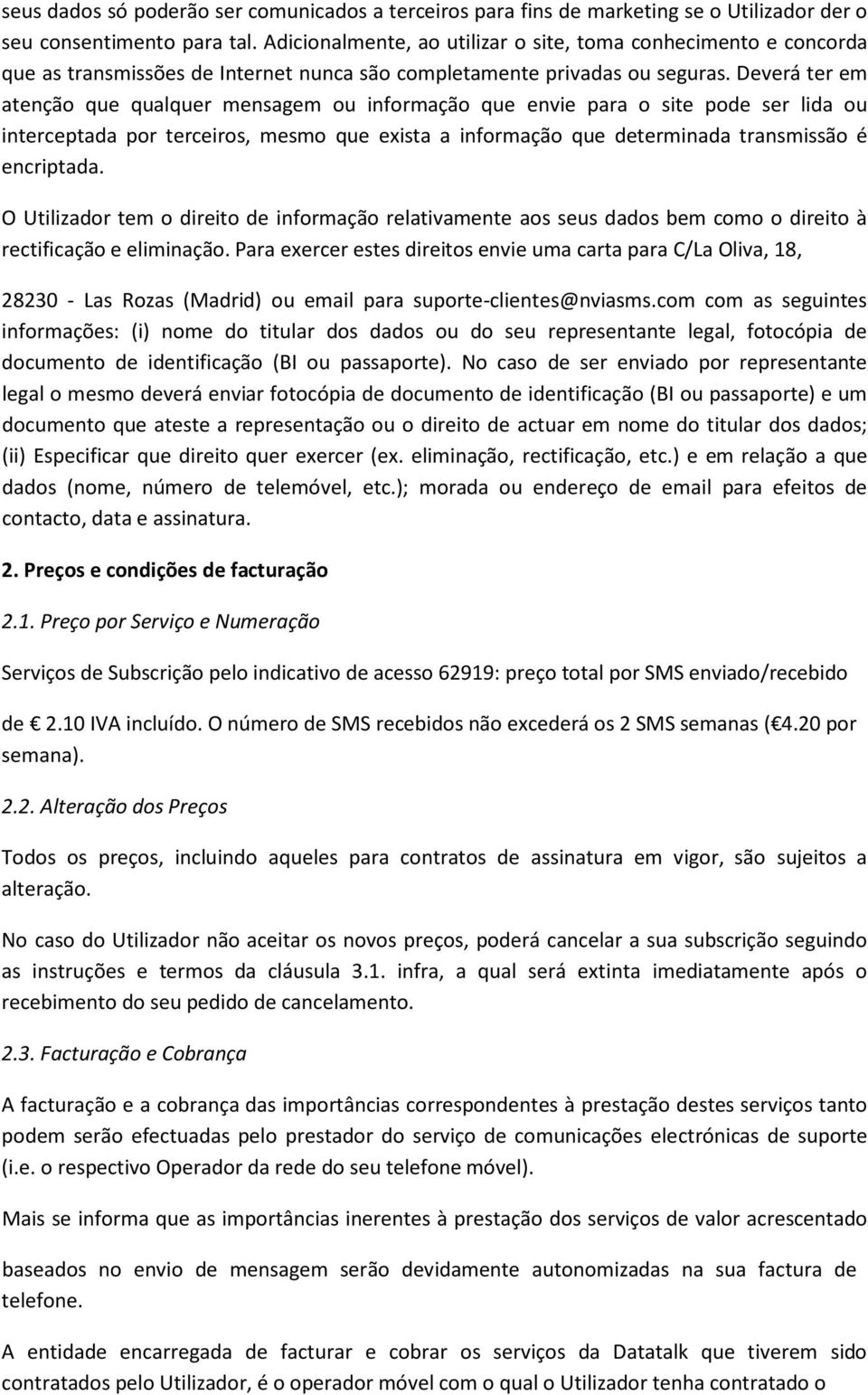 Deverá ter em atenção que qualquer mensagem ou informação que envie para o site pode ser lida ou interceptada por terceiros, mesmo que exista a informação que determinada transmissão é encriptada.