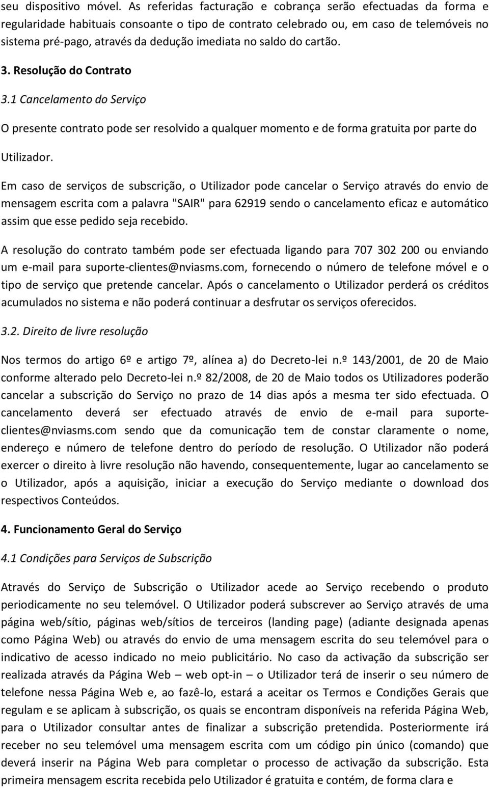 no saldo do cartão. 3. Resolução do Contrato 3.1 Cancelamento do Serviço O presente contrato pode ser resolvido a qualquer momento e de forma gratuita por parte do Utilizador.