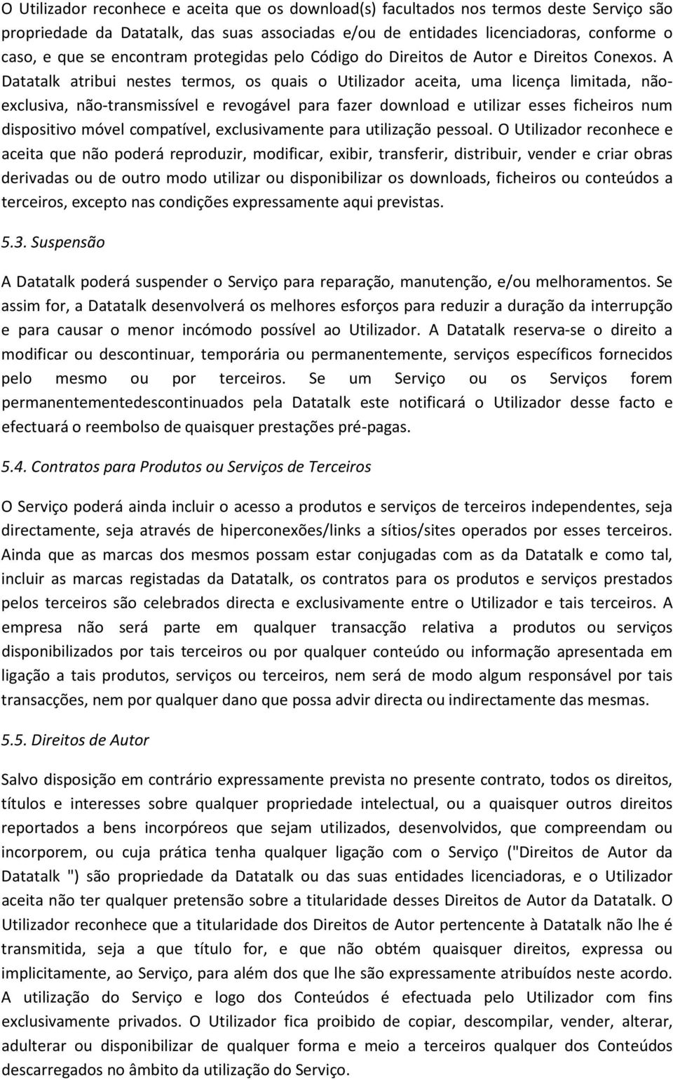 A Datatalk atribui nestes termos, os quais o Utilizador aceita, uma licença limitada, nãoexclusiva, não-transmissível e revogável para fazer download e utilizar esses ficheiros num dispositivo móvel