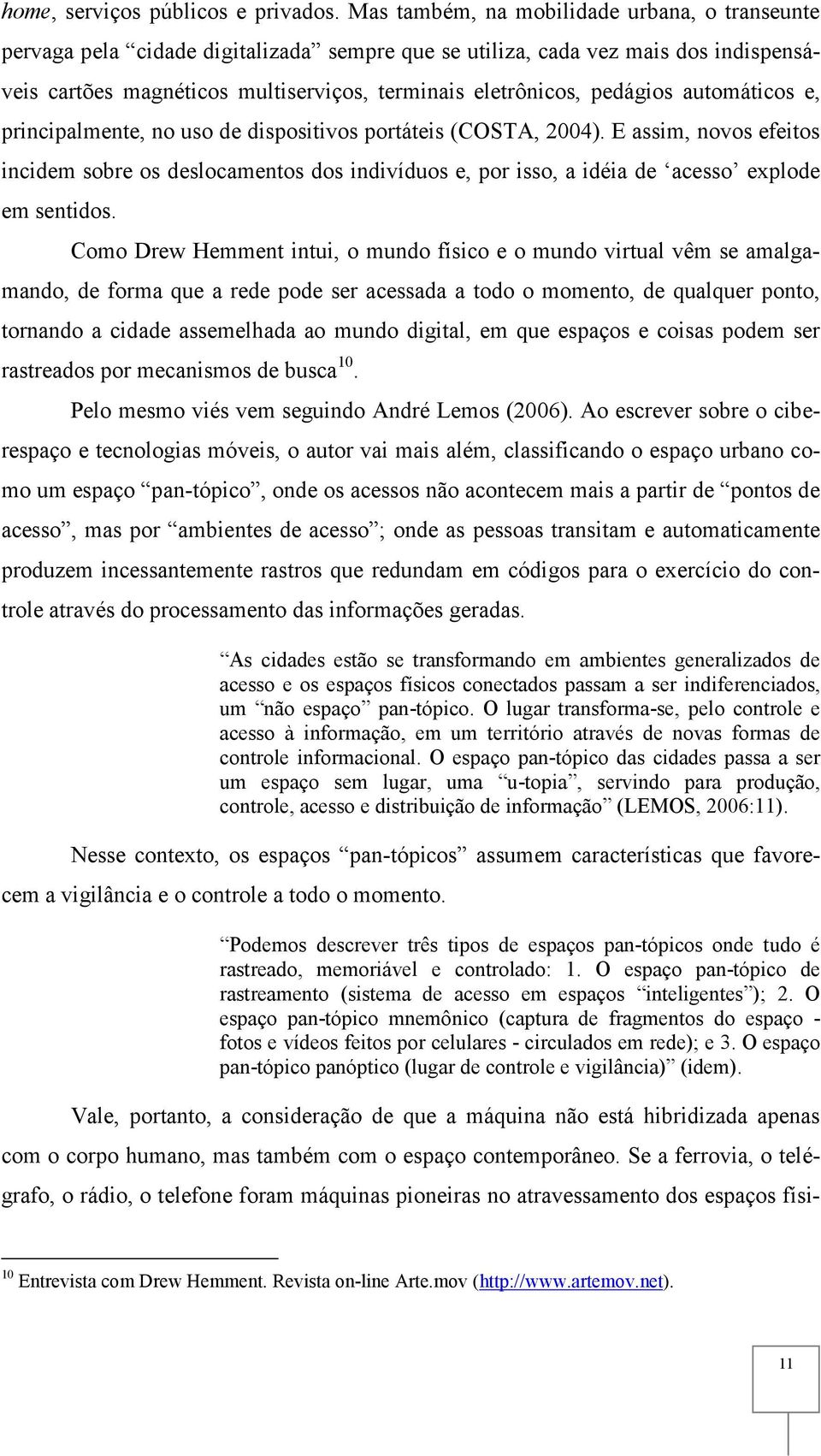 pedágios automáticos e, principalmente, no uso de dispositivos portáteis (COSTA, 2004).