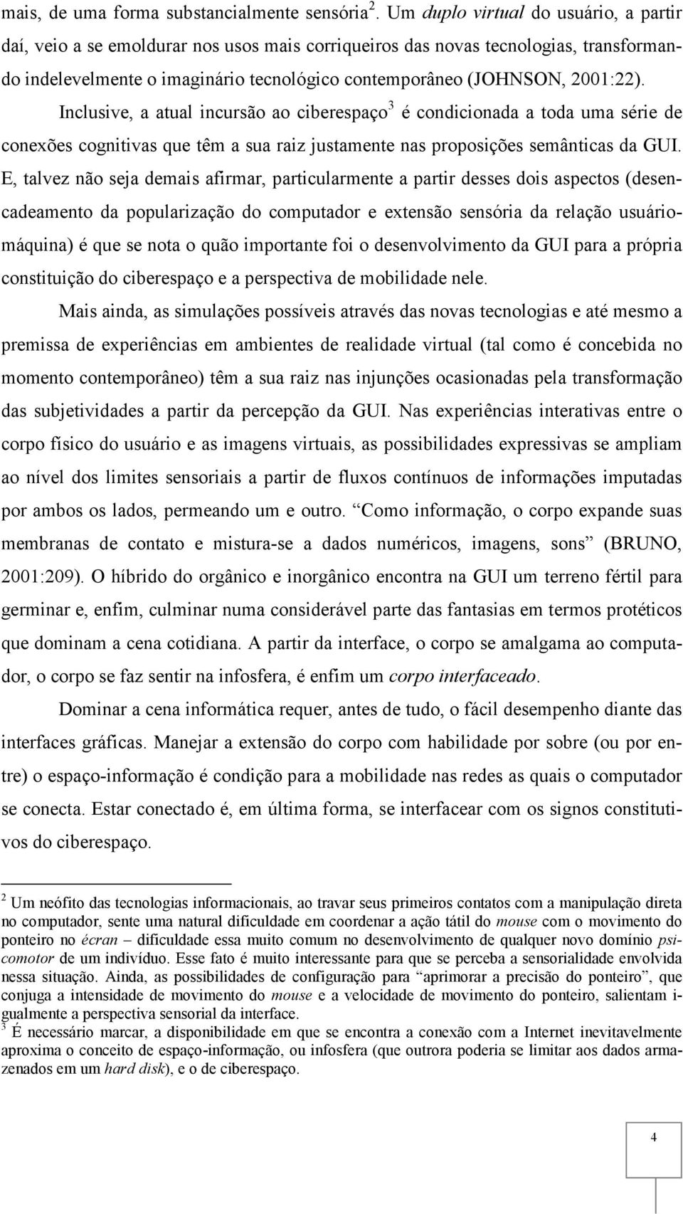 Inclusive, a atual incursão ao ciberespaço 3 é condicionada a toda uma série de conexões cognitivas que têm a sua raiz justamente nas proposições semânticas da GUI.