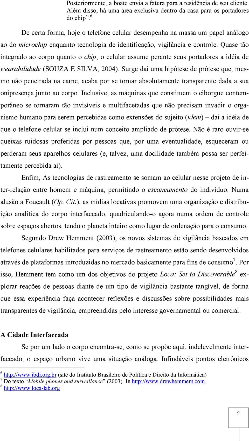 Quase tão integrado ao corpo quanto o chip, o celular assume perante seus portadores a idéia de wearabilidade (SOUZA E SILVA, 2004).